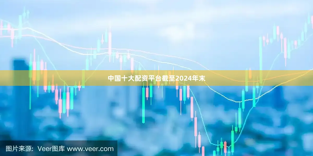 中国十大配资平台　　截至2024年末